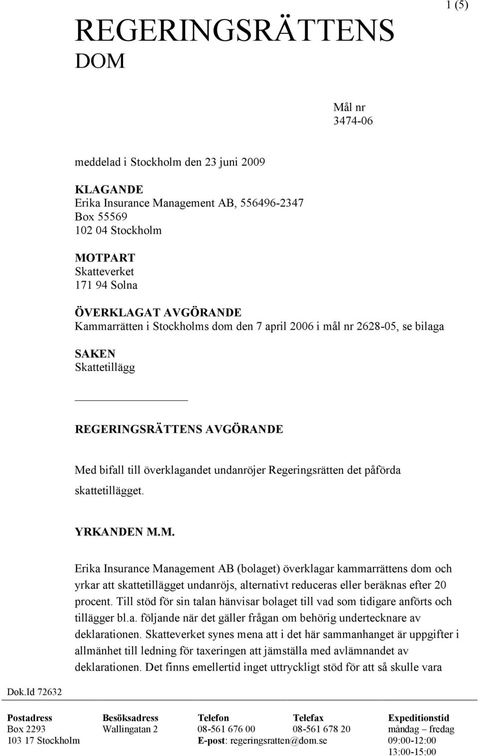 skattetillägget. YRKANDEN M.M. Erika Insurance Management AB (bolaget) överklagar kammarrättens dom och yrkar att skattetillägget undanröjs, alternativt reduceras eller beräknas efter 20 procent.