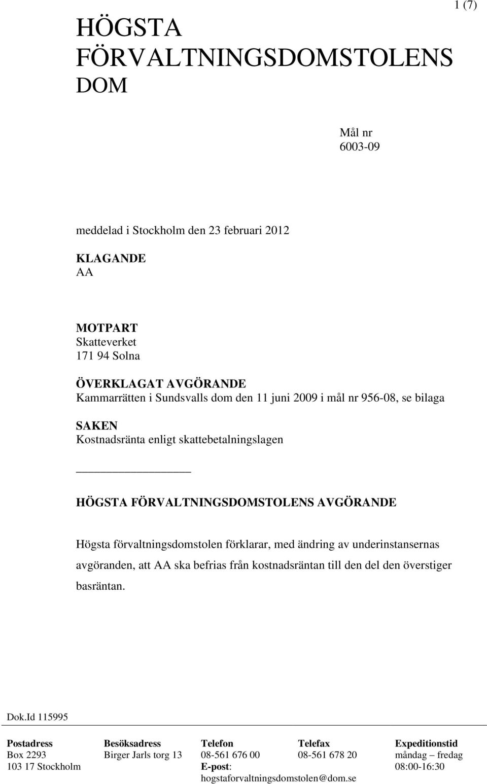 förvaltningsdomstolen förklarar, med ändring av underinstansernas avgöranden, att AA ska befrias från kostnadsräntan till den del den överstiger basräntan. Dok.