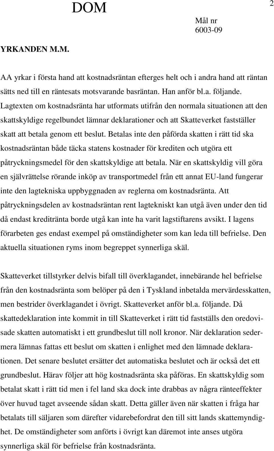 Betalas inte den påförda skatten i rätt tid ska kostnadsräntan både täcka statens kostnader för krediten och utgöra ett påtryckningsmedel för den skattskyldige att betala.