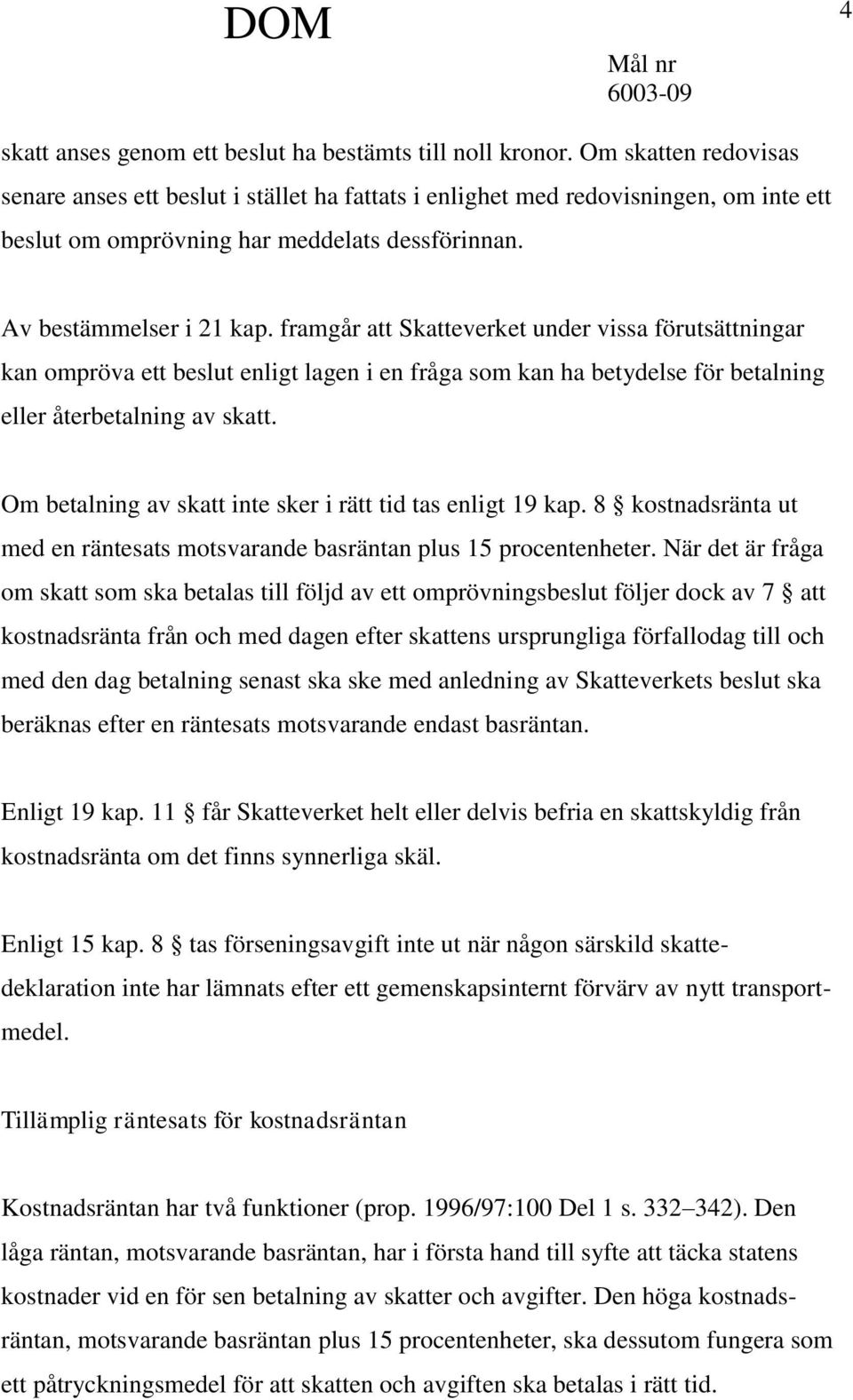 framgår att Skatteverket under vissa förutsättningar kan ompröva ett beslut enligt lagen i en fråga som kan ha betydelse för betalning eller återbetalning av skatt.