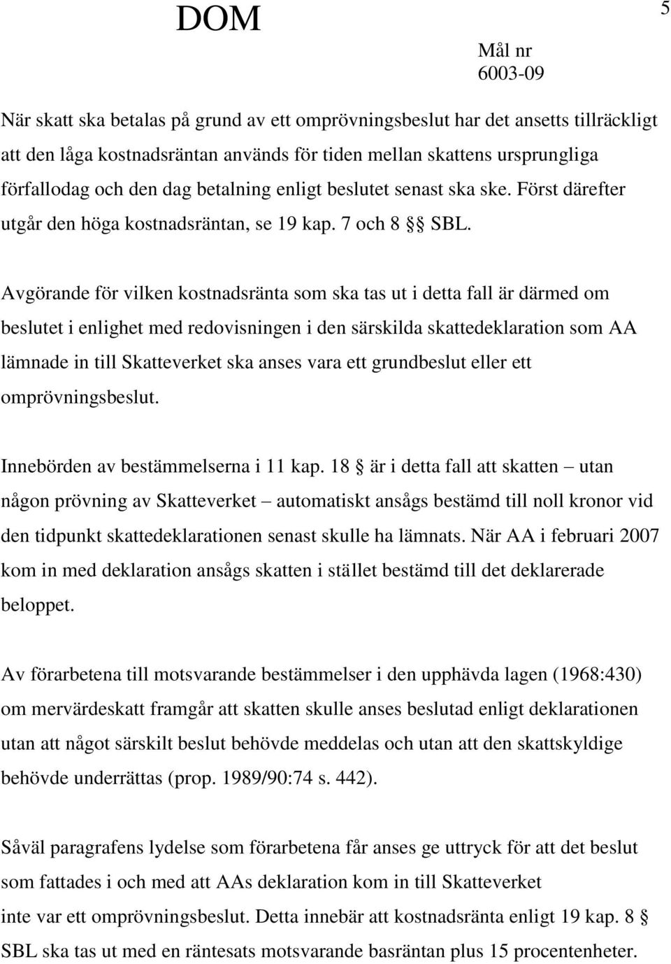 Avgörande för vilken kostnadsränta som ska tas ut i detta fall är därmed om beslutet i enlighet med redovisningen i den särskilda skattedeklaration som AA lämnade in till Skatteverket ska anses vara