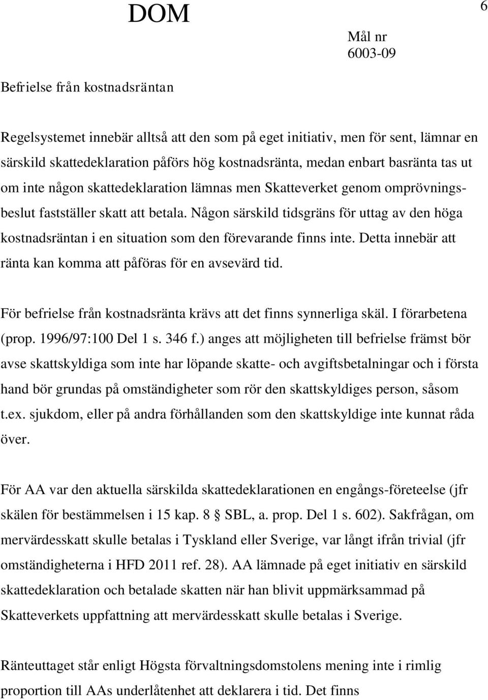 Någon särskild tidsgräns för uttag av den höga kostnadsräntan i en situation som den förevarande finns inte. Detta innebär att ränta kan komma att påföras för en avsevärd tid.