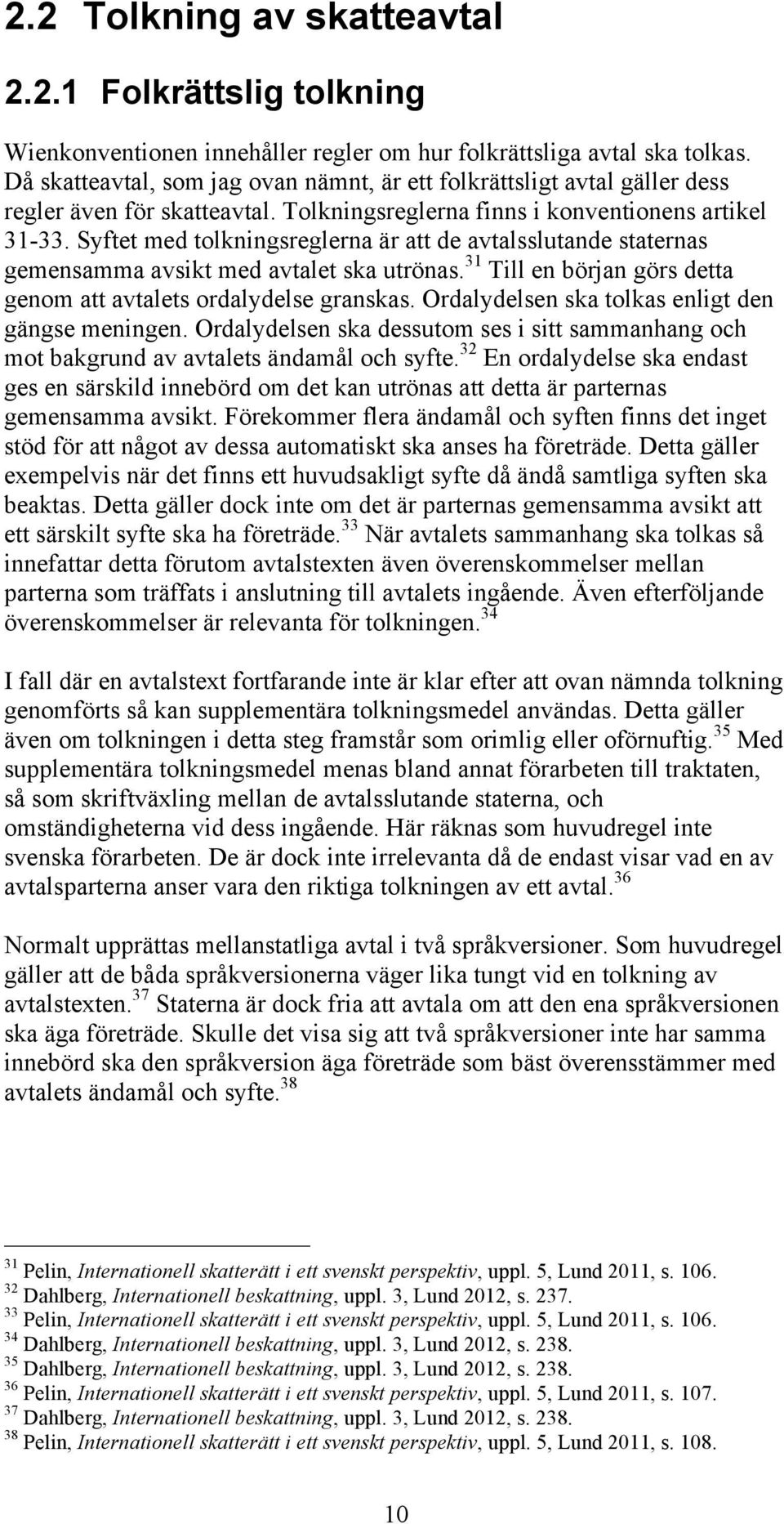 Syftet med tolkningsreglerna är att de avtalsslutande staternas gemensamma avsikt med avtalet ska utrönas. 31 Till en början görs detta genom att avtalets ordalydelse granskas.