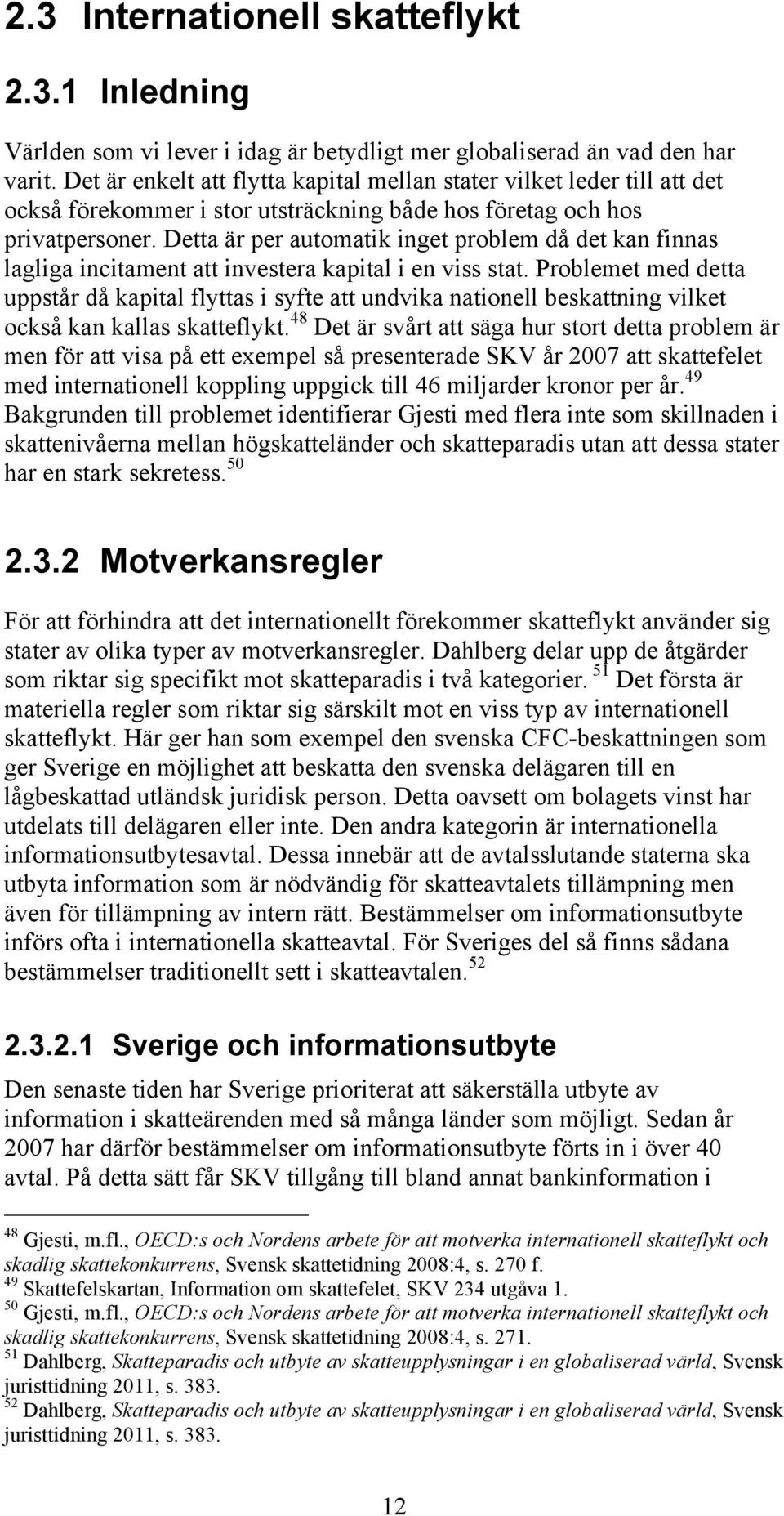 Detta är per automatik inget problem då det kan finnas lagliga incitament att investera kapital i en viss stat.