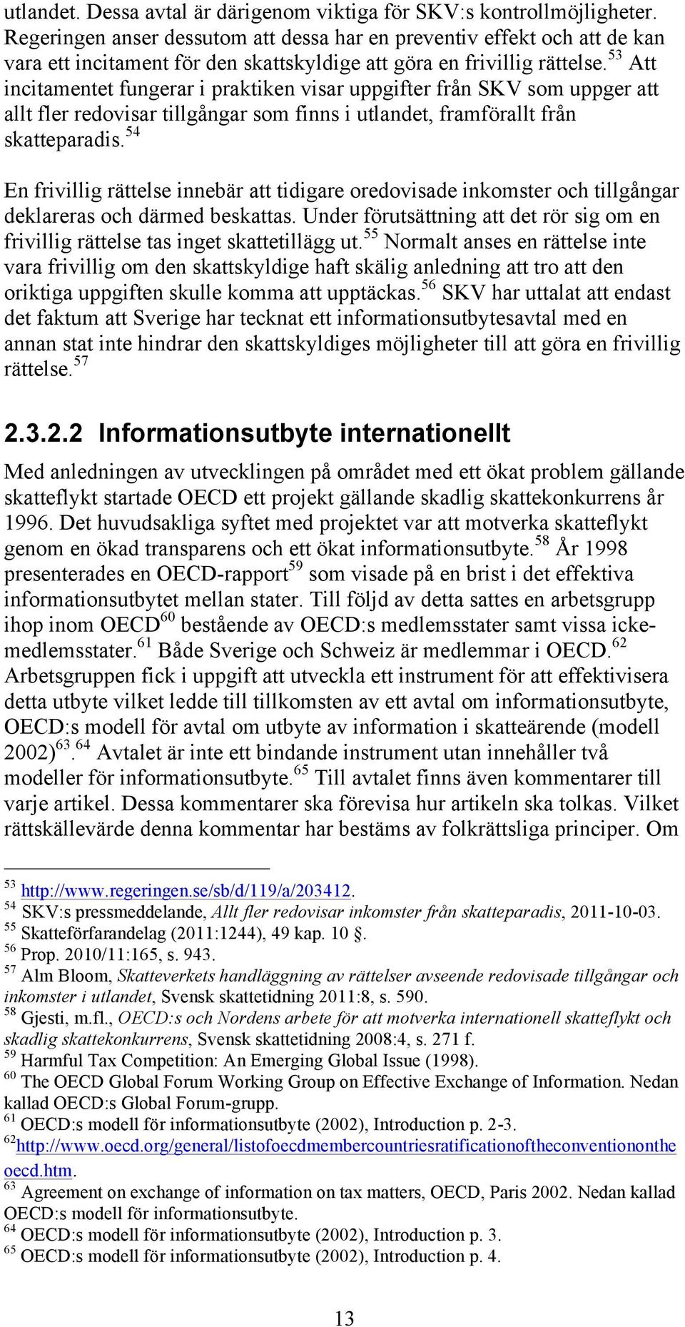 53 Att incitamentet fungerar i praktiken visar uppgifter från SKV som uppger att allt fler redovisar tillgångar som finns i utlandet, framförallt från skatteparadis.
