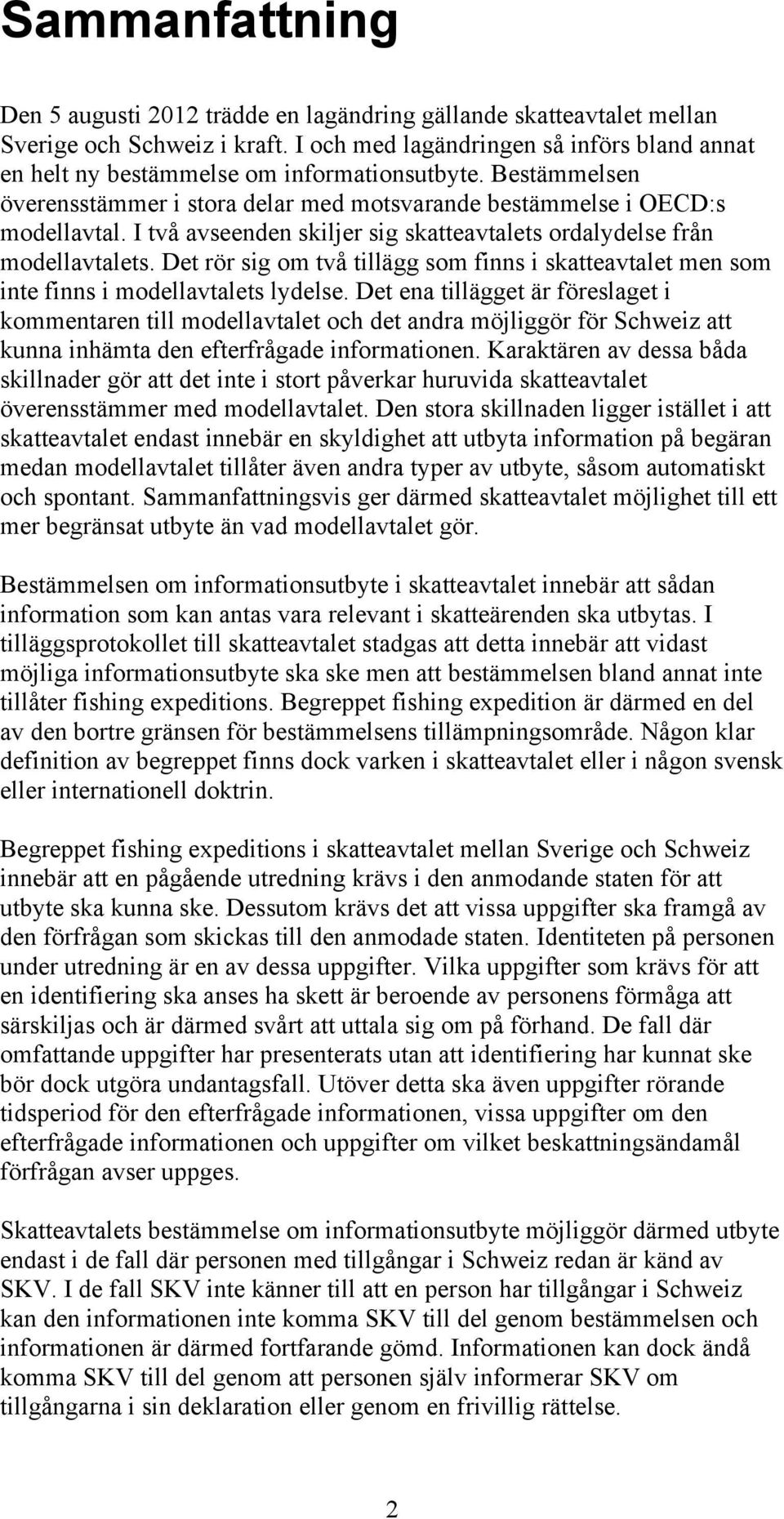 I två avseenden skiljer sig skatteavtalets ordalydelse från modellavtalets. Det rör sig om två tillägg som finns i skatteavtalet men som inte finns i modellavtalets lydelse.