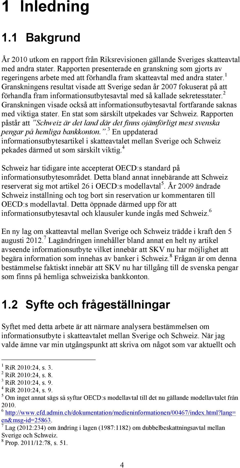 1 Granskningens resultat visade att Sverige sedan år 2007 fokuserat på att förhandla fram informationsutbytesavtal med så kallade sekretesstater.