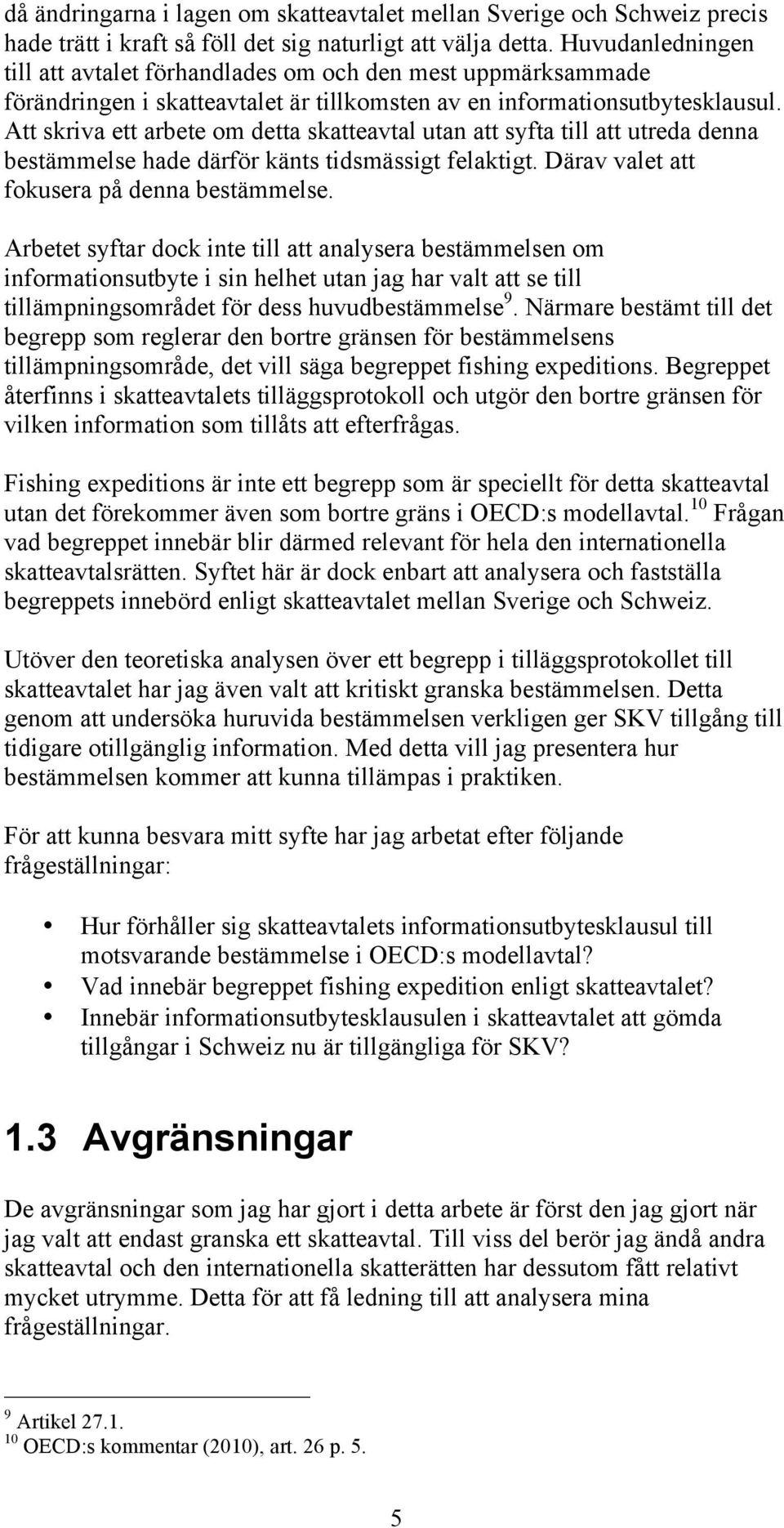 Att skriva ett arbete om detta skatteavtal utan att syfta till att utreda denna bestämmelse hade därför känts tidsmässigt felaktigt. Därav valet att fokusera på denna bestämmelse.