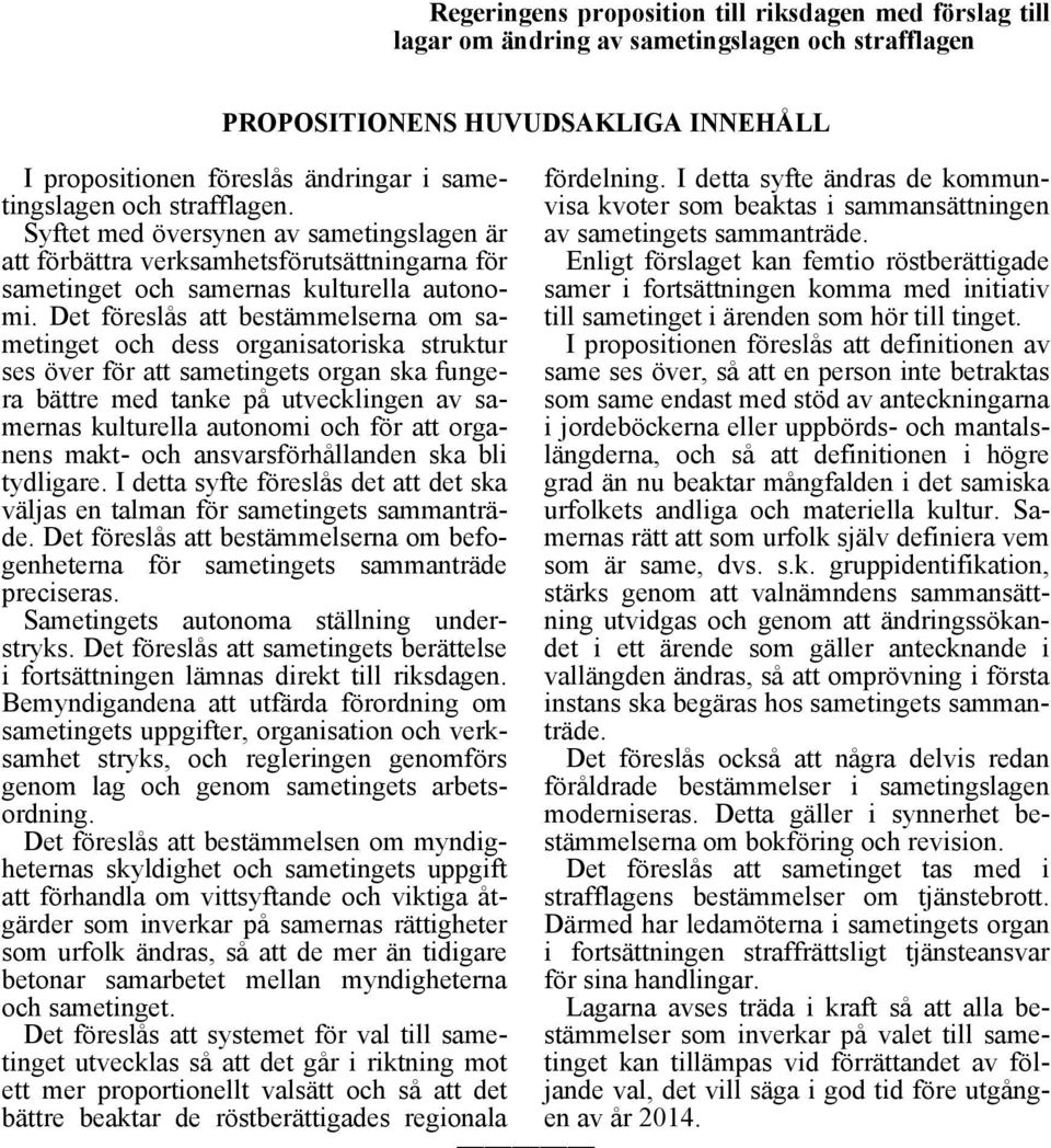 Det föreslås att bestämmelserna om sametinget och dess organisatoriska struktur ses över för att sametingets organ ska fungera bättre med tanke på utvecklingen av samernas kulturella autonomi och för