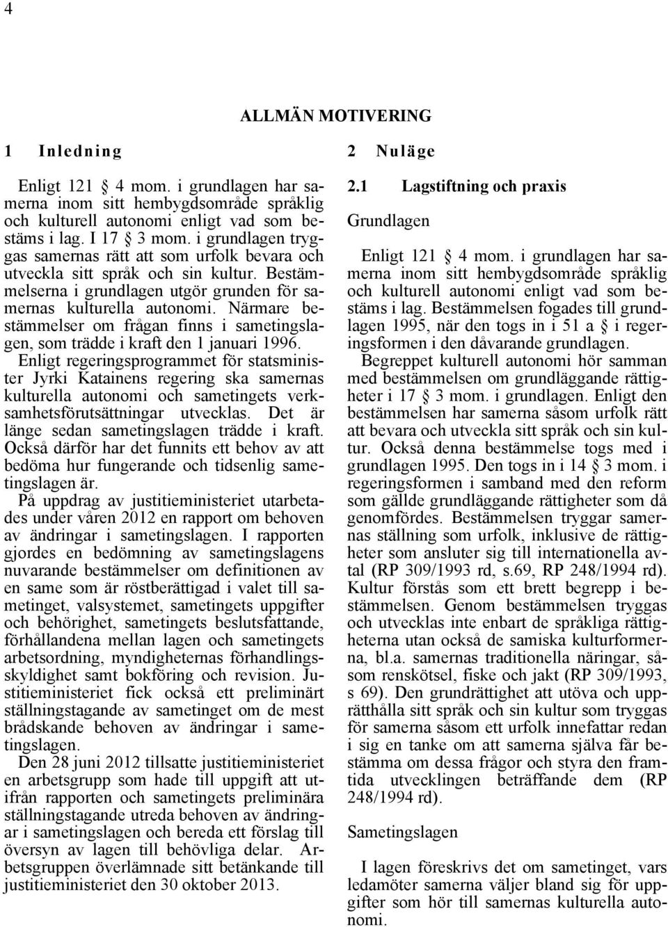 Närmare bestämmelser om frågan finns i sametingslagen, som trädde i kraft den 1 januari 1996.