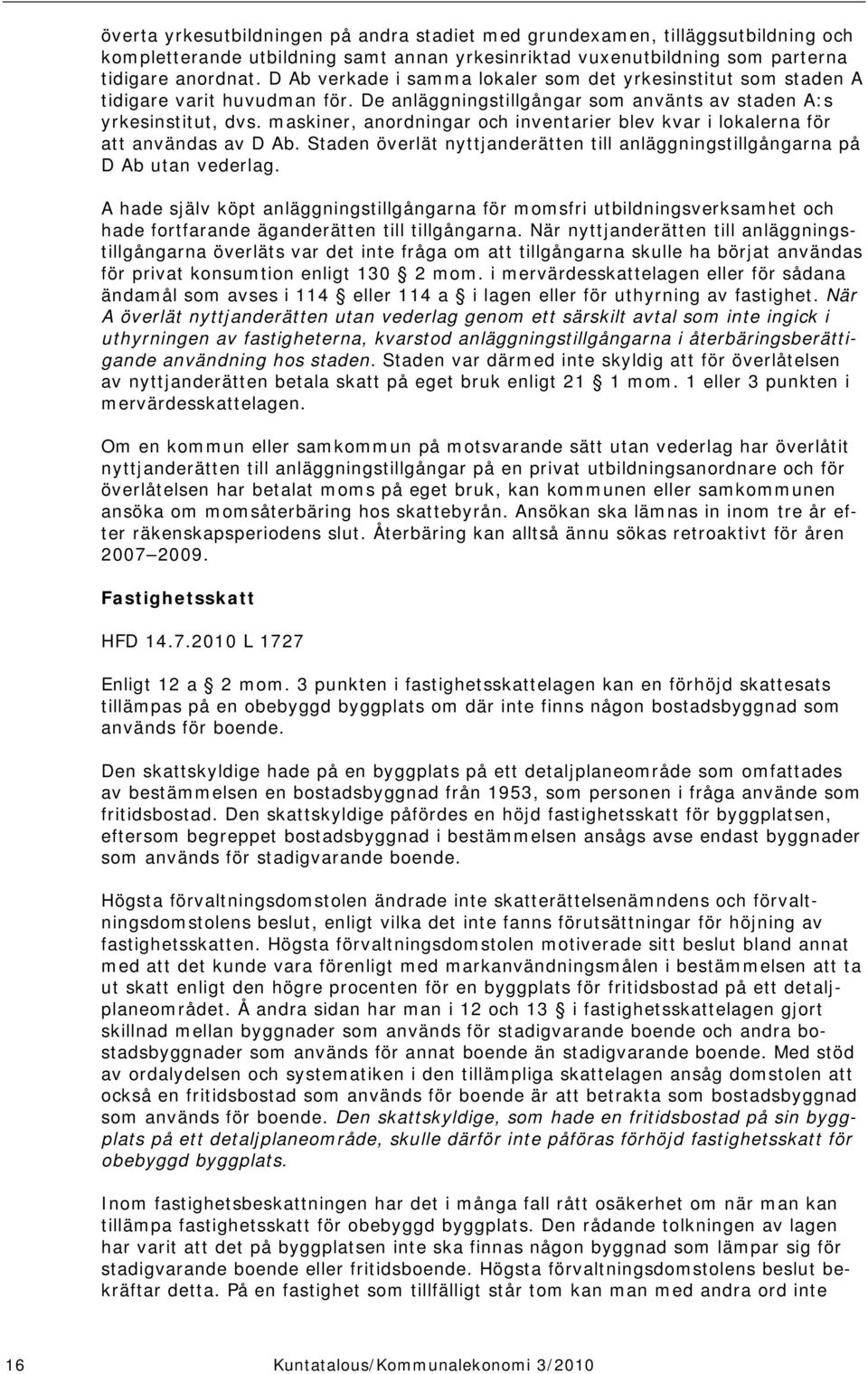 maskiner, anordningar och inventarier blev kvar i lokalerna för att användas av D Ab. Staden överlät nyttjanderätten till anläggningstillgångarna på D Ab utan vederlag.