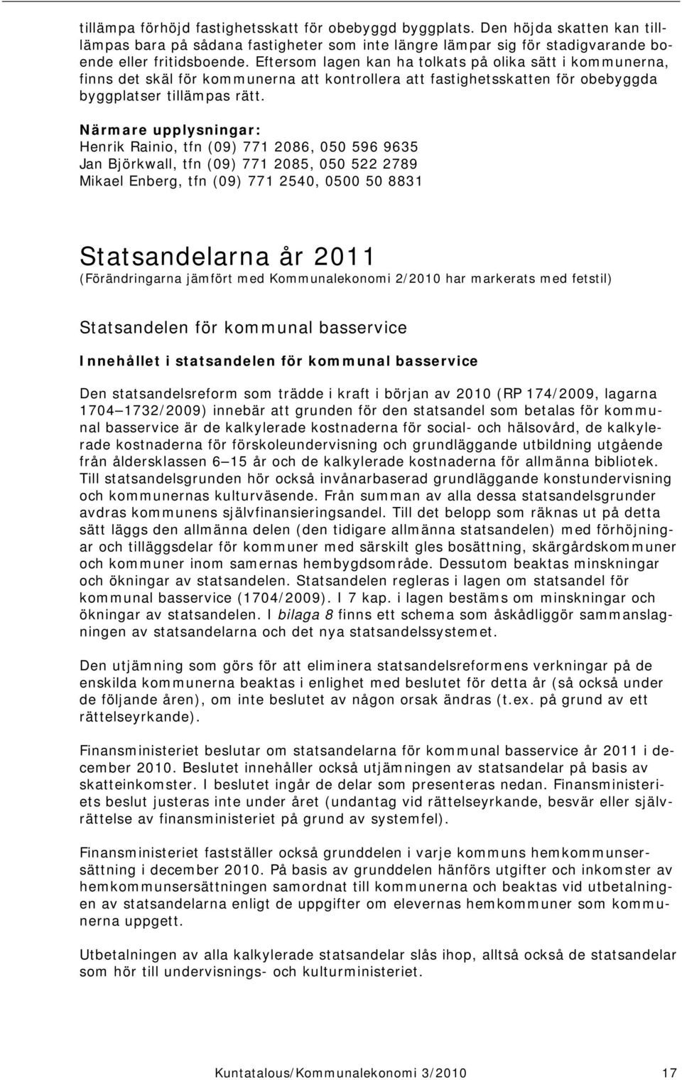 Närmare upplysningar: Henrik Rainio, tfn (09) 771 2086, 050 596 9635 Jan Björkwall, tfn (09) 771 2085, 050 522 2789 Mikael Enberg, tfn (09) 771 2540, 0500 50 8831 Statsandelarna år 2011