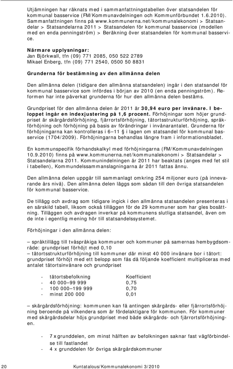 Närmare upplysningar: Jan Björkwall, tfn (09) 771 2085, 050 522 2789 Mikael Enberg, tfn (09) 771 2540, 0500 50 8831 Grunderna för bestämning av den allmänna delen Den allmänna delen (tidigare den