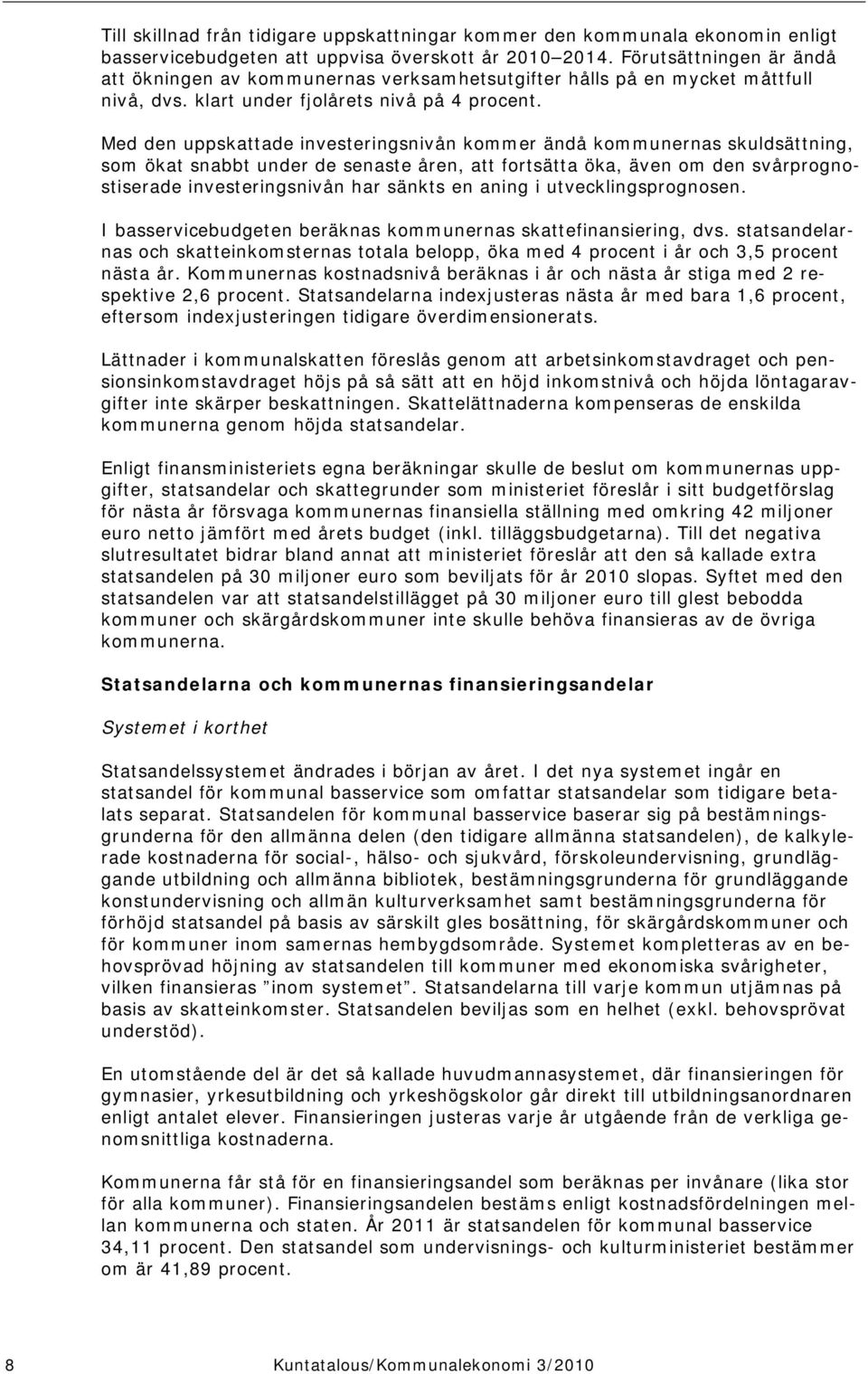 Med den uppskattade investeringsnivån kommer ändå kommunernas skuldsättning, som ökat snabbt under de senaste åren, att fortsätta öka, även om den svårprognostiserade investeringsnivån har sänkts en