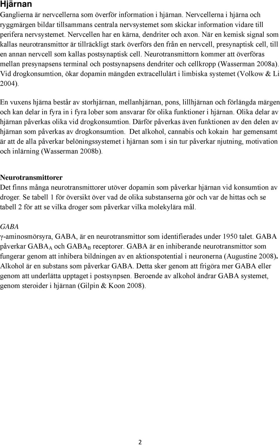 När en kemisk signal som kallas neurotransmittor är tillräckligt stark överförs den från en nervcell, presynaptisk cell, till en annan nervcell som kallas postsynaptisk cell.