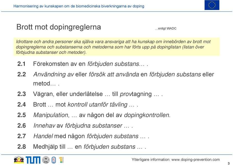 1 Förekomsten av en förbjuden substans. 2.2 Användning av eller försök att använda en förbjuden substans eller metod. 2.3 Vägran, eller underlåtelse till provtagning.