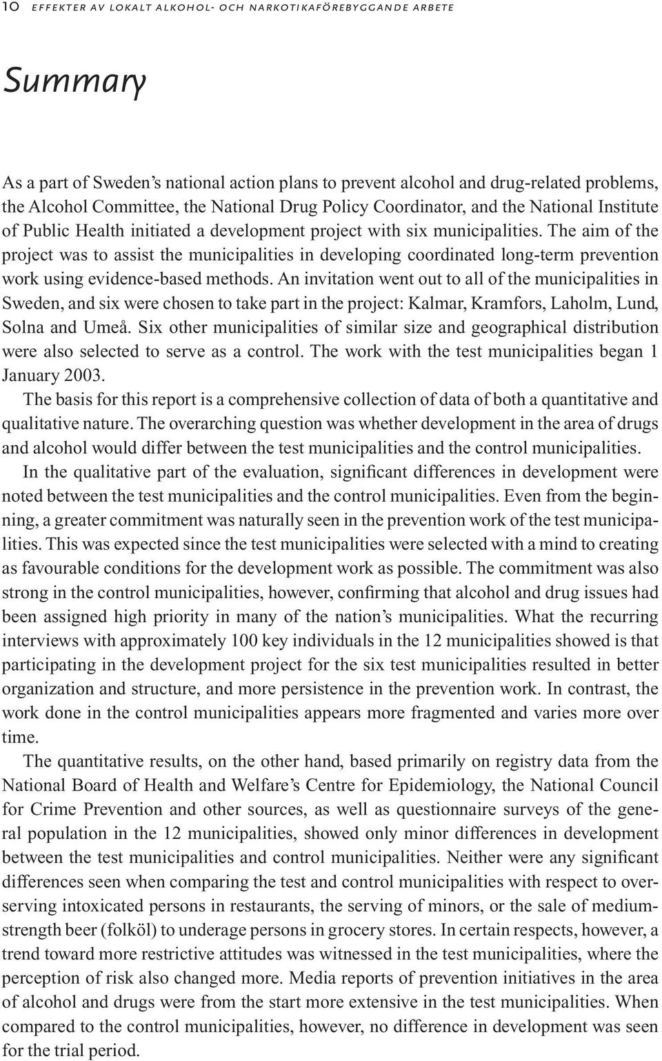 The aim of the project was to assist the municipalities in developing coordinated long-term prevention work using evidence-based methods.