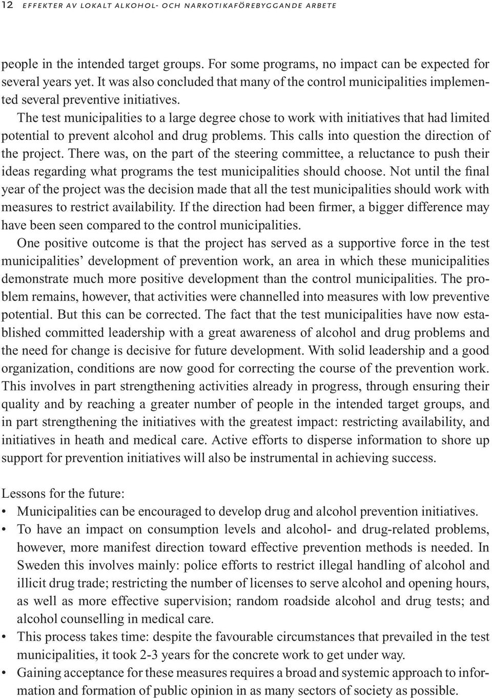 The test municipalities to a large degree chose to work with initiatives that had limited potential to prevent alcohol and drug problems. This calls into question the direction of the project.