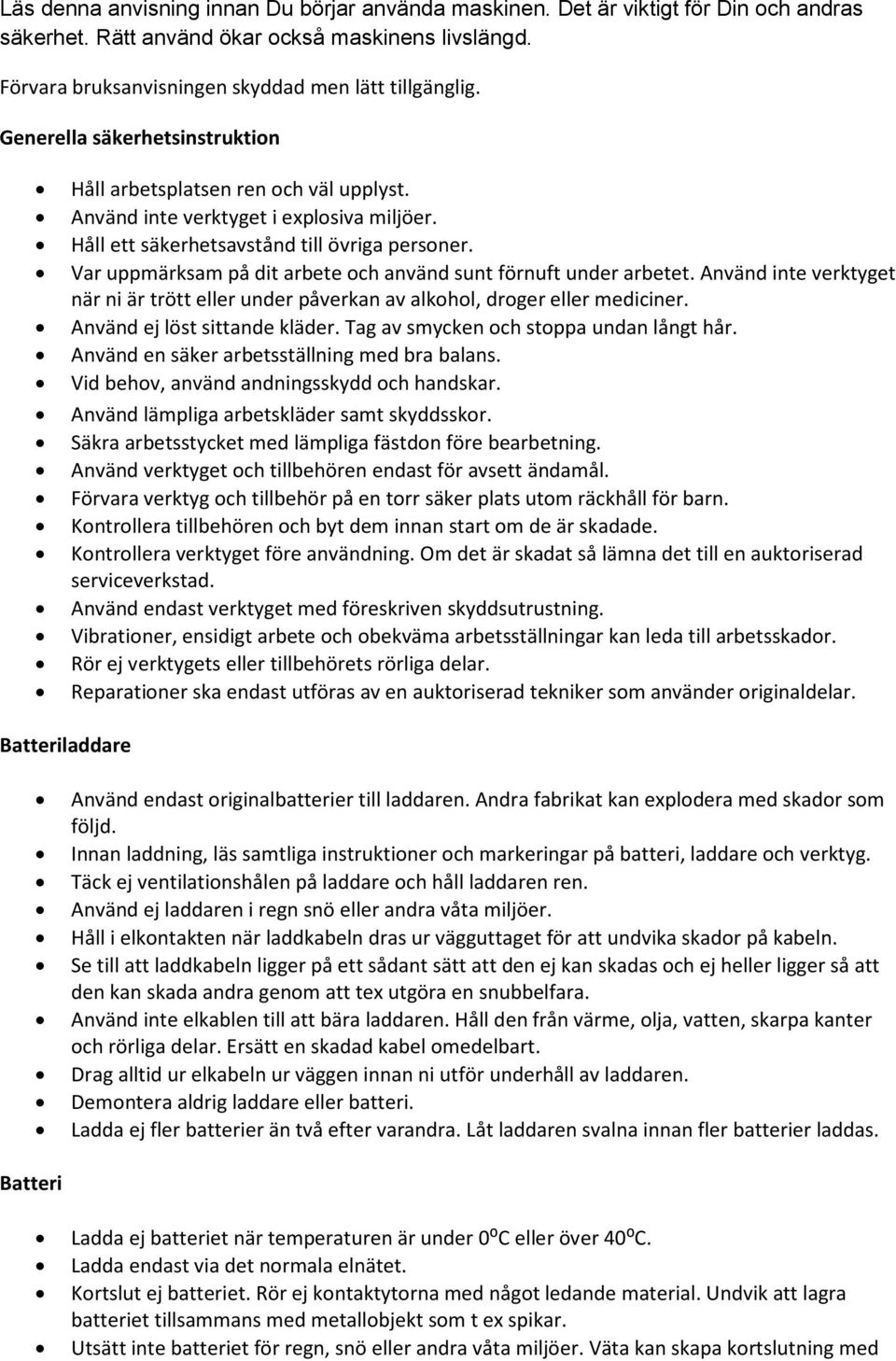 Var uppmärksam på dit arbete och använd sunt förnuft under arbetet. Använd inte verktyget när ni är trött eller under påverkan av alkohol, droger eller mediciner. Använd ej löst sittande kläder.