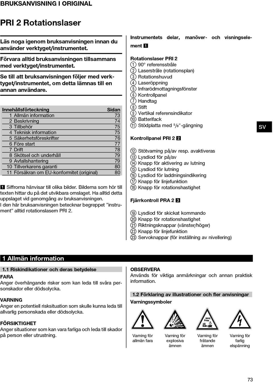 Innehållsförteckning Sidan 1 Allmän information 73 2 Beskrivning 74 3 Tillbehör 75 4 Teknisk information 75 5 Säkerhetsföreskrifter 76 6 Före start 77 7Drift 78 8 Skötsel och underhåll 79 9