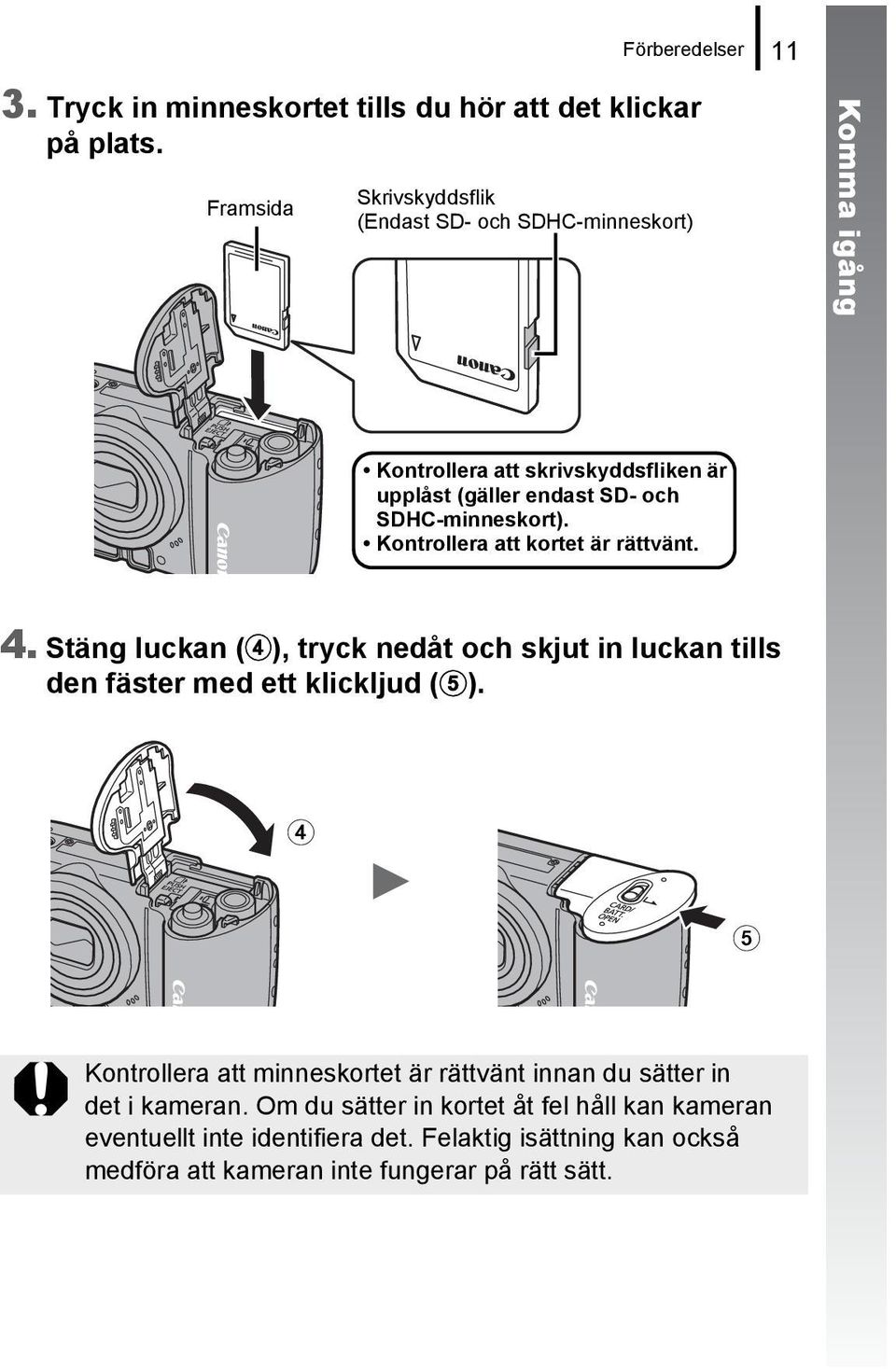 SDHC-minneskort). Kontrollera att kortet är rättvänt. 4. Stäng luckan (d), tryck nedåt och skjut in luckan tills den fäster med ett klickljud (e).