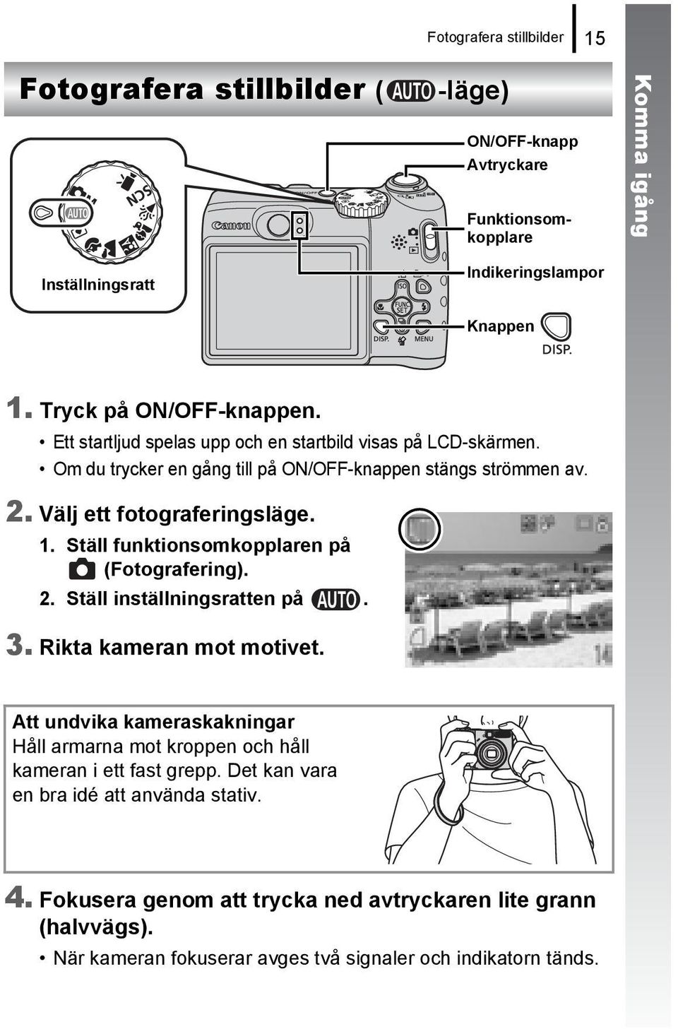 Välj ett fotograferingsläge. 1. Ställ funktionsomkopplaren på (Fotografering). 2. Ställ inställningsratten på. 3. Rikta kameran mot motivet.