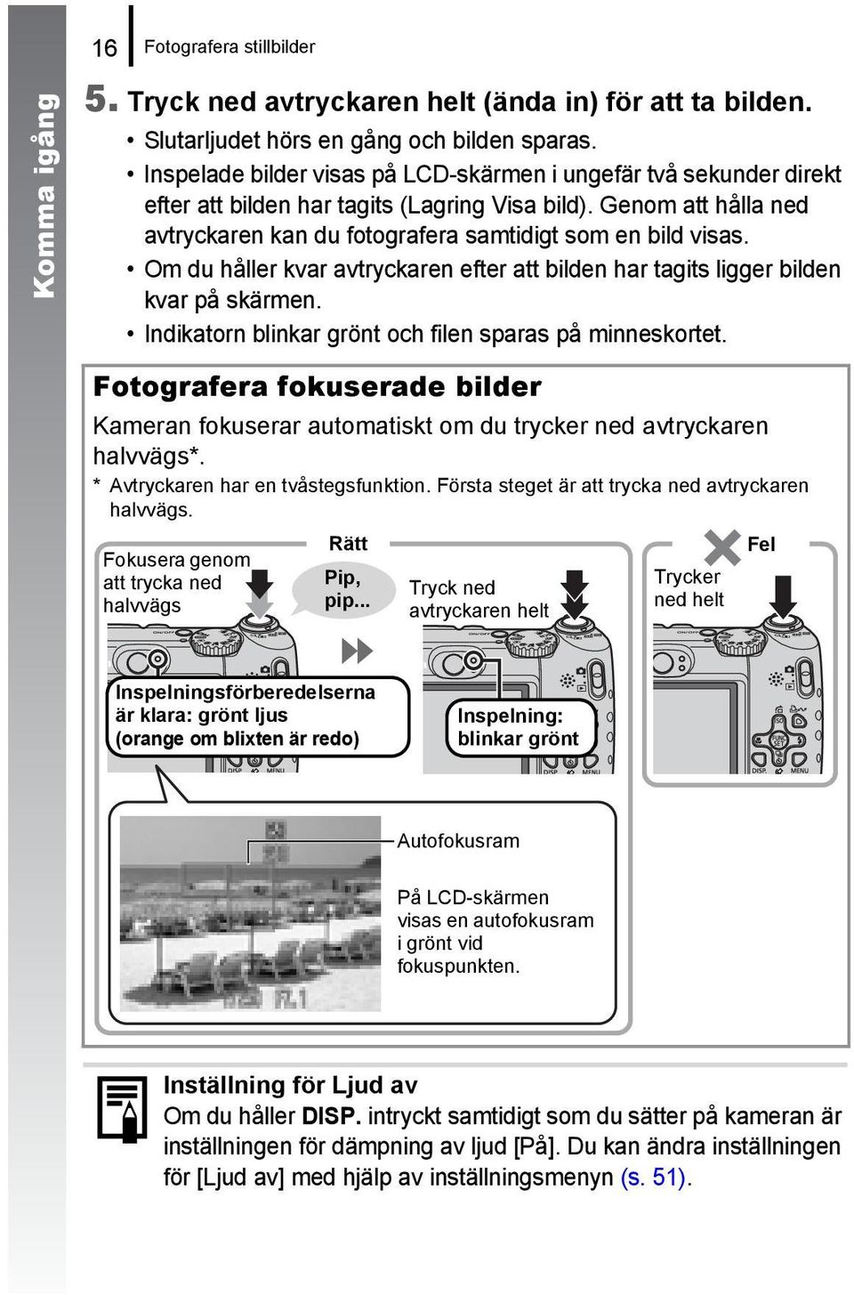 Om du håller kvar avtryckaren efter att bilden har tagits ligger bilden kvar på skärmen. Indikatorn blinkar grönt och filen sparas på minneskortet.