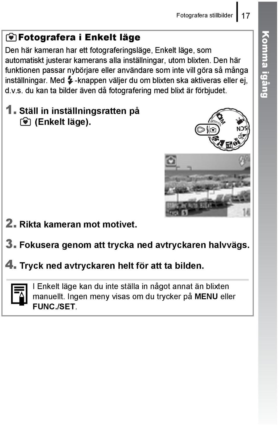 Komma igång 1. Ställ in inställningsratten på (Enkelt läge). 2. Rikta kameran mot motivet. 3. Fokusera genom att trycka ned avtryckaren halvvägs. 4.