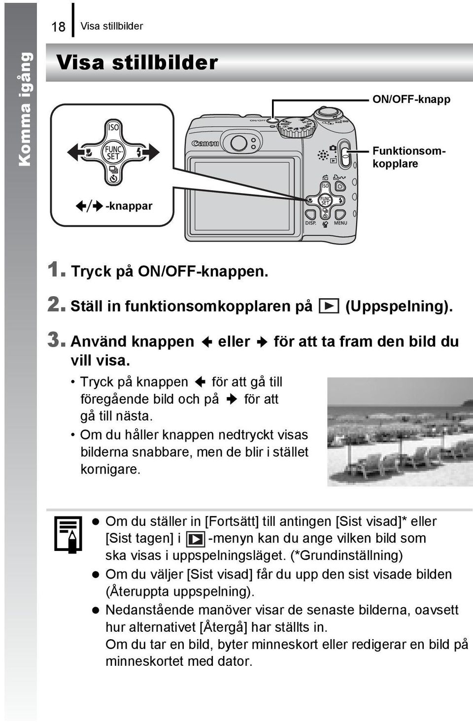 Om du håller knappen nedtryckt visas bilderna snabbare, men de blir i stället kornigare.