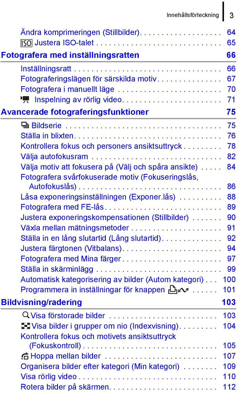 ...................... 71 Avancerade fotograferingsfunktioner 75 Bildserie.................................... 75 Ställa in blixten.................................. 76 Kontrollera fokus och personers ansiktsuttryck.