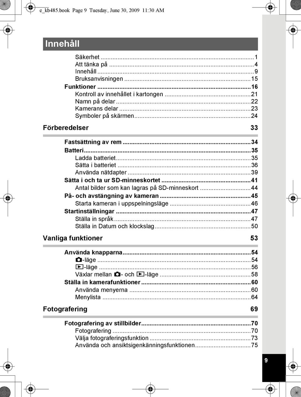 ..39 Sätta i och ta ur SD-minneskortet...41 Antal bilder som kan lagras på SD-minneskort...44 På- och avstängning av kameran...45 Starta kameran i uppspelningsläge...46 Startinställningar.