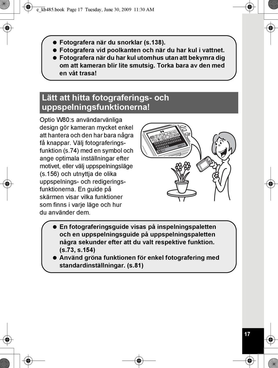 Optio W80:s användarvänliga design gör kameran mycket enkel att hantera och den har bara några få knappar. Välj fotograferingsfunktion (s.