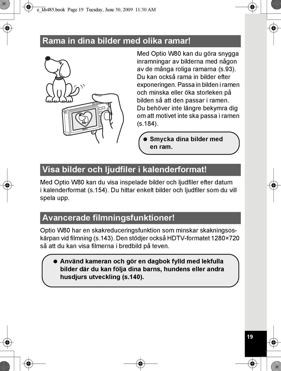 Du behöver inte längre bekymra dig om att motivet inte ska passa i ramen (s.184). Smycka dina bilder med en ram. Visa bilder och ljudfiler i kalenderformat!