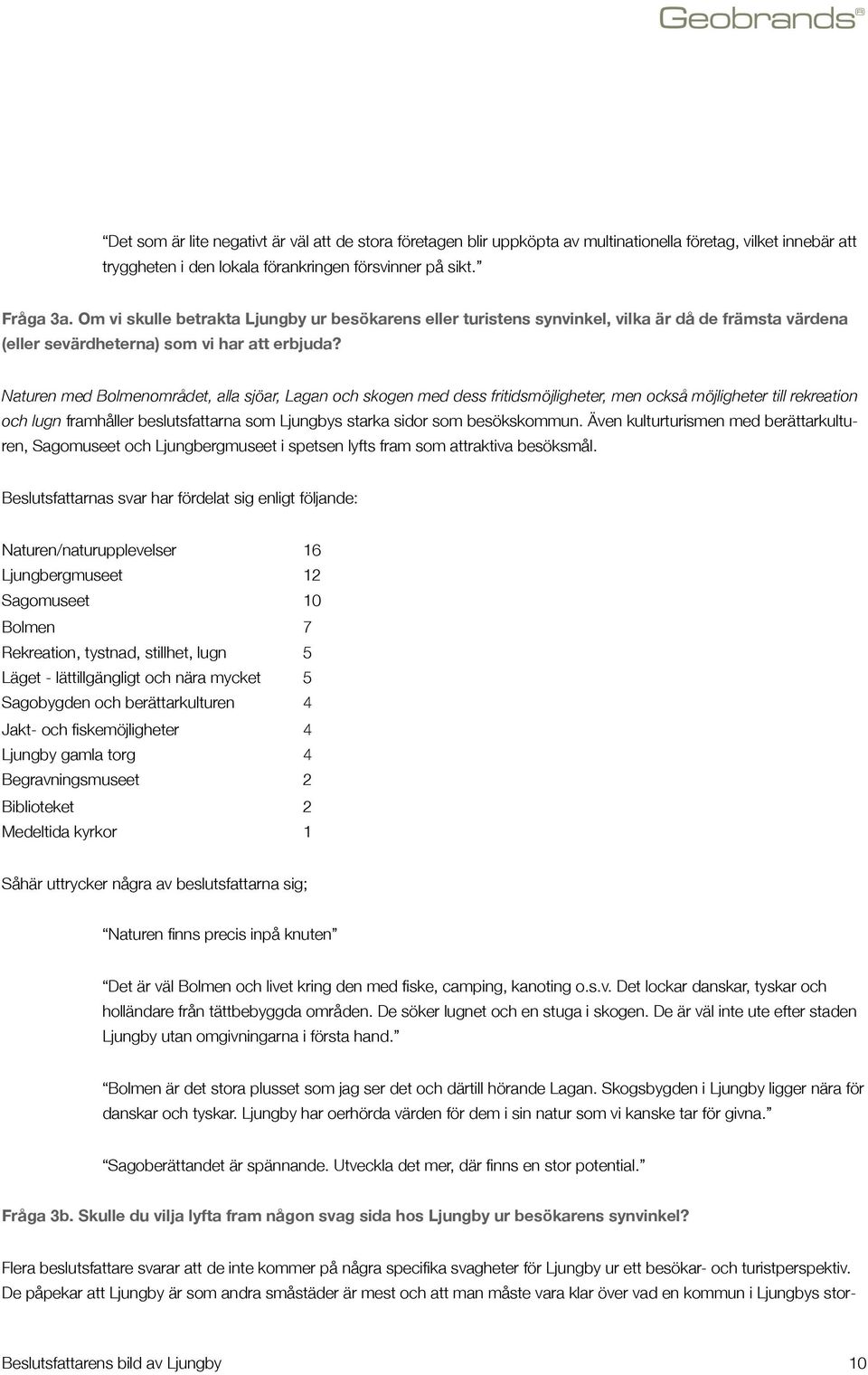 Naturen med Bolmenområdet, alla sjöar, Lagan och skogen med dess fritidsmöjligheter, men också möjligheter till rekreation och lugn framhåller beslutsfattarna som Ljungbys starka sidor som