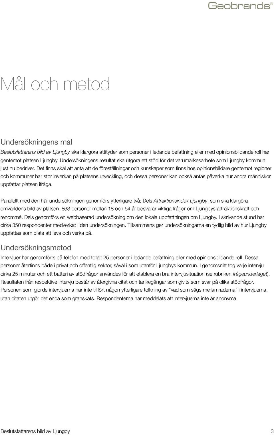 Det finns skäl att anta att de föreställningar och kunskaper som finns hos opinionsbildare gentemot regioner och kommuner har stor inverkan på platsens utveckling, och dessa personer kan också antas