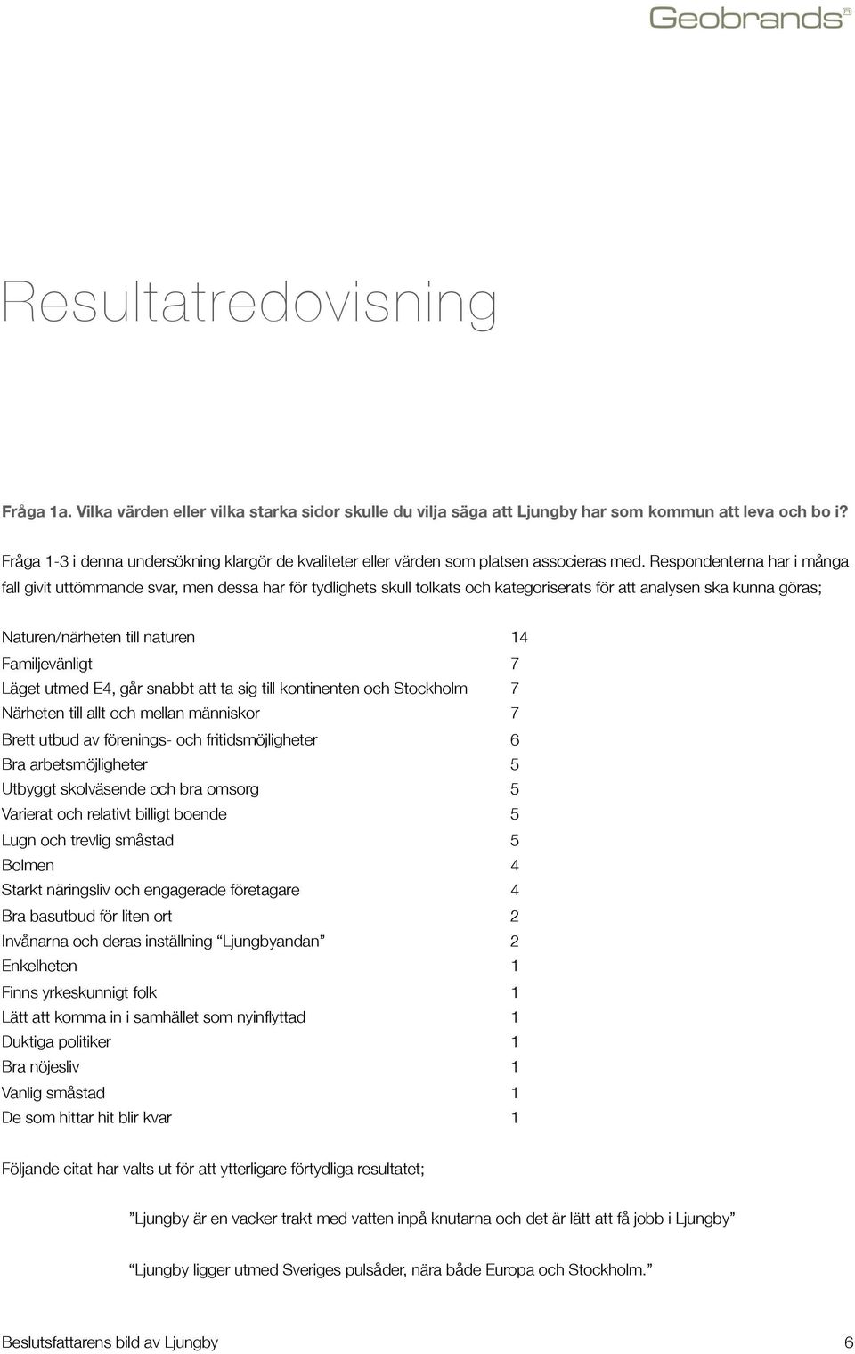 Respondenterna har i många fall givit uttömmande svar, men dessa har för tydlighets skull tolkats och kategoriserats för att analysen ska kunna göras; Naturen/närheten till naturen 14 Familjevänligt