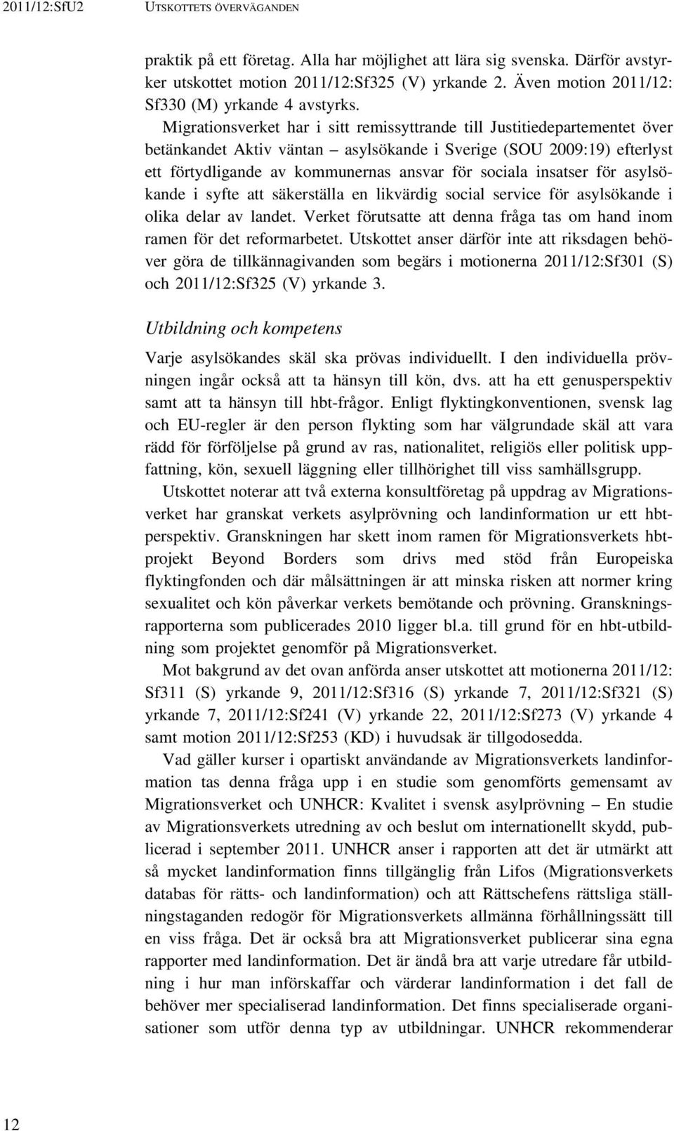 Migrationsverket har i sitt remissyttrande till Justitiedepartementet över betänkandet Aktiv väntan asylsökande i Sverige (SOU 2009:19) efterlyst ett förtydligande av kommunernas ansvar för sociala