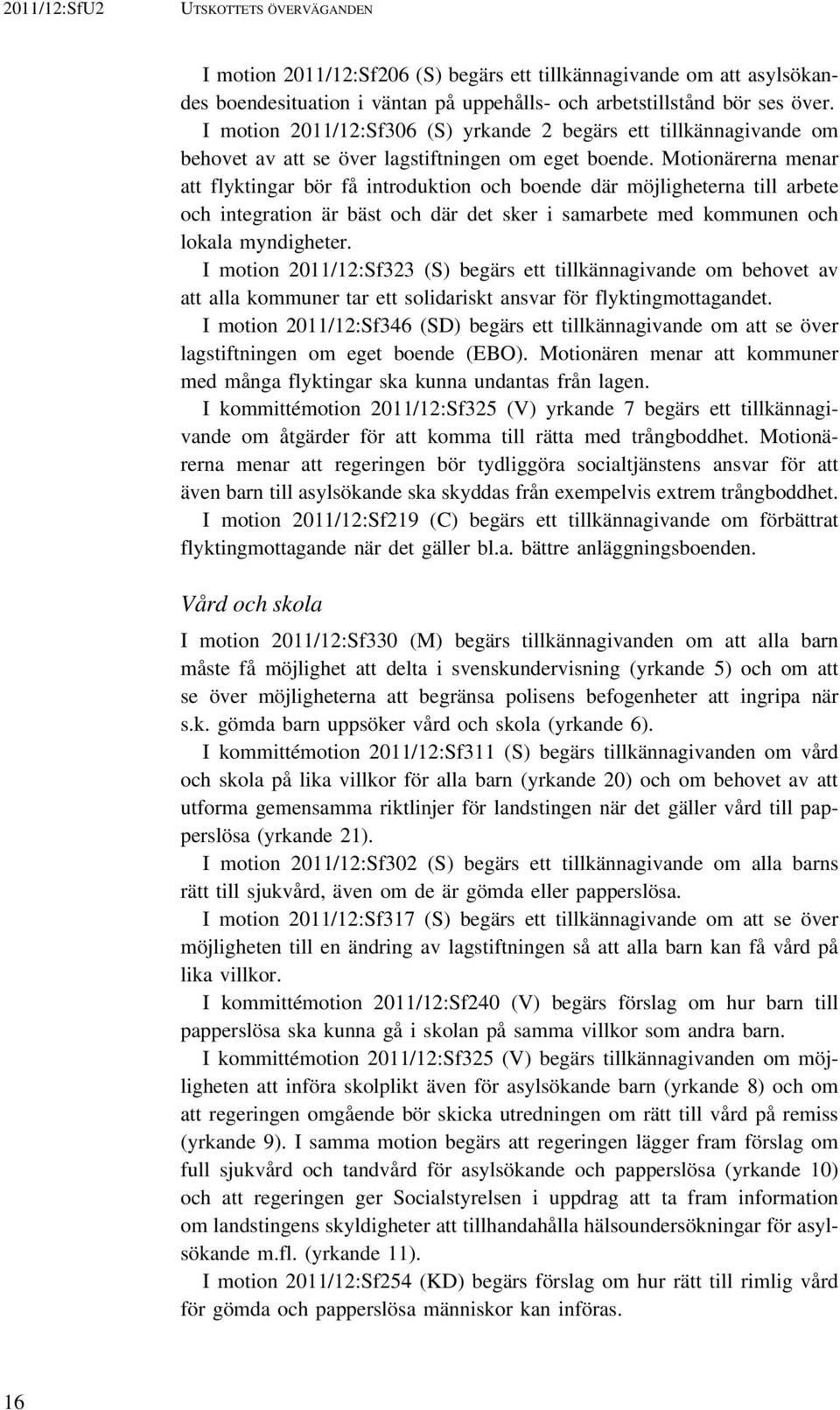 Motionärerna menar att flyktingar bör få introduktion och boende där möjligheterna till arbete och integration är bäst och där det sker i samarbete med kommunen och lokala myndigheter.