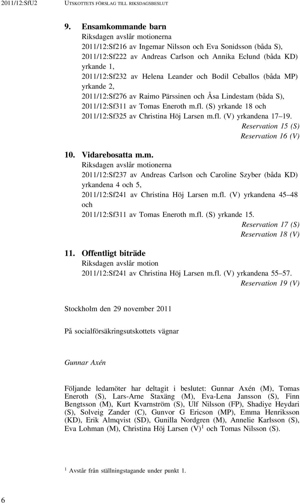 Helena Leander och Bodil Ceballos (båda MP) yrkande 2, 2011/12:Sf276 av Raimo Pärssinen och Åsa Lindestam (båda S), 2011/12:Sf311 av Tomas Eneroth m.fl.