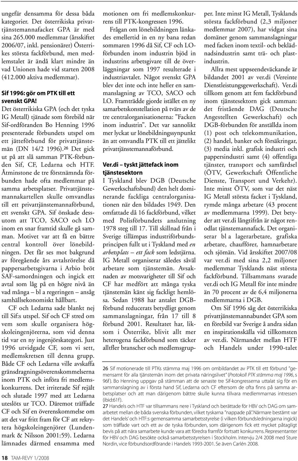 Det österrikiska GPA (och det tyska IG Metall) tjänade som förebild när Sif-ordföranden Bo Henning 1996 presenterade förbundets utspel om ett jätteförbund för privattjänstemän (DN 14/2 1996).