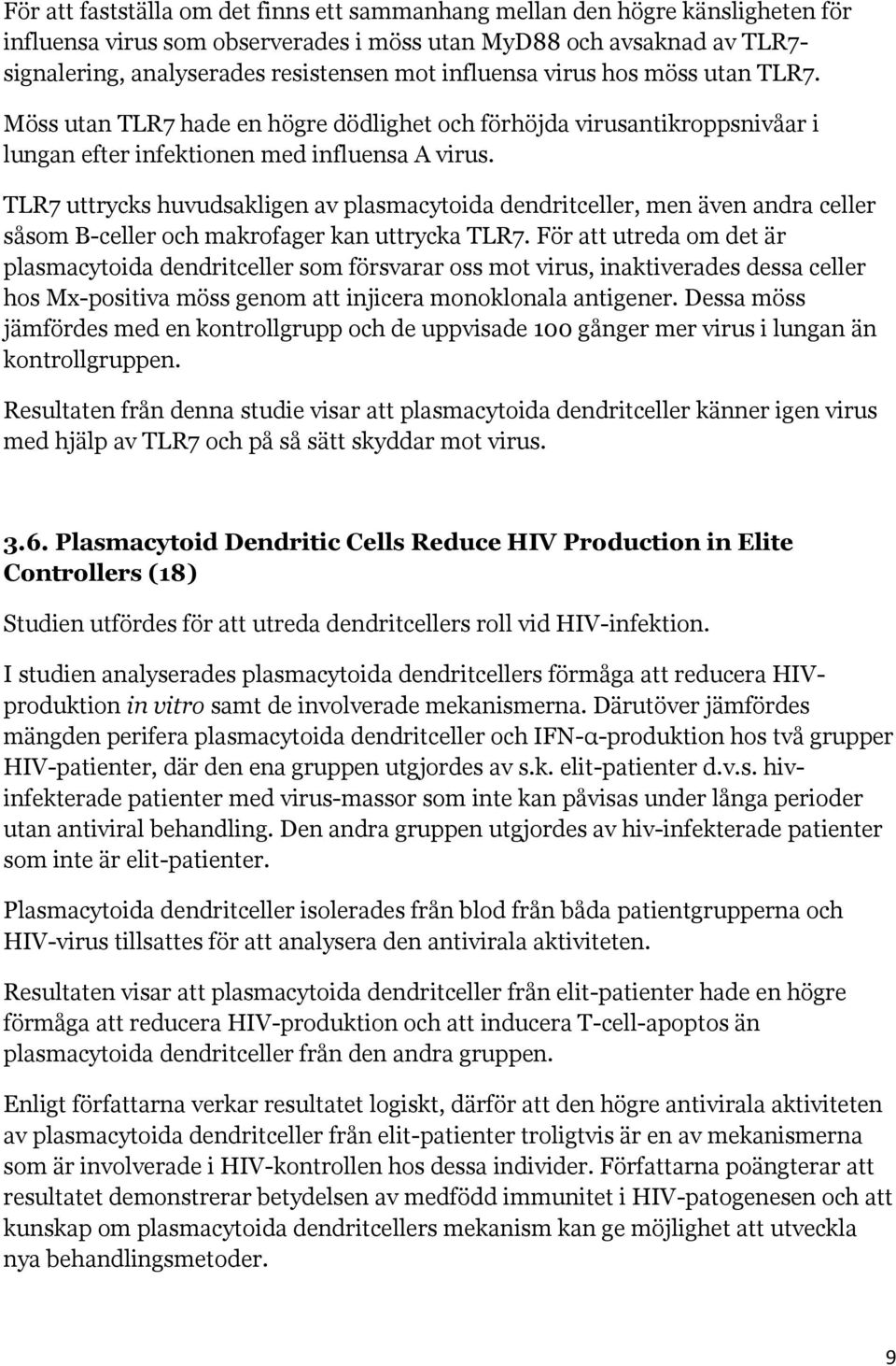 TLR7 uttrycks huvudsakligen av plasmacytoida dendritceller, men även andra celler såsom B-celler och makrofager kan uttrycka TLR7.