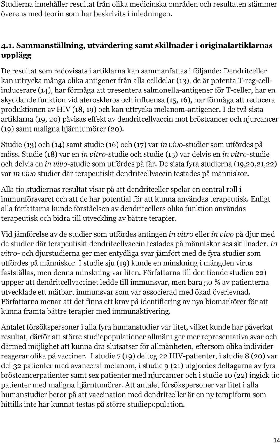 alla celldelar (13), de är potenta T-reg-cellinducerare (14), har förmåga att presentera salmonella-antigener för T-celler, har en skyddande funktion vid ateroskleros och influensa (15, 16), har