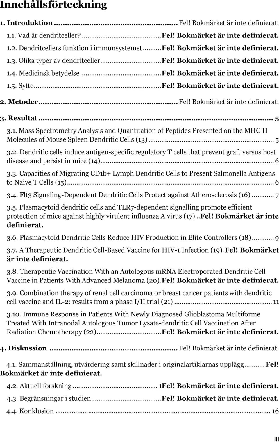 Resultat... 5 3.1. Mass Spectrometry Analysis and Quantitation of Peptides Presented on the MHC II Molecules of Mouse Spleen Dendritic Cells (13)... 5 3.2.