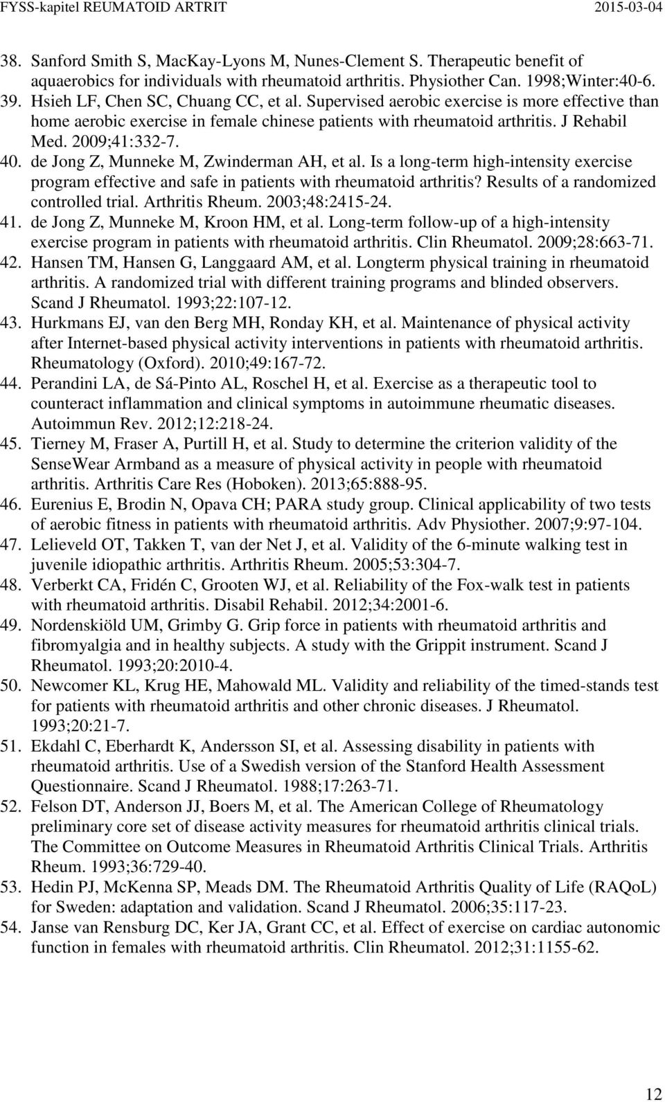 de Jong Z, Munneke M, Zwinderman AH, et al. Is a long-term high-intensity exercise program effective and safe in patients with rheumatoid arthritis? Results of a randomized controlled trial.