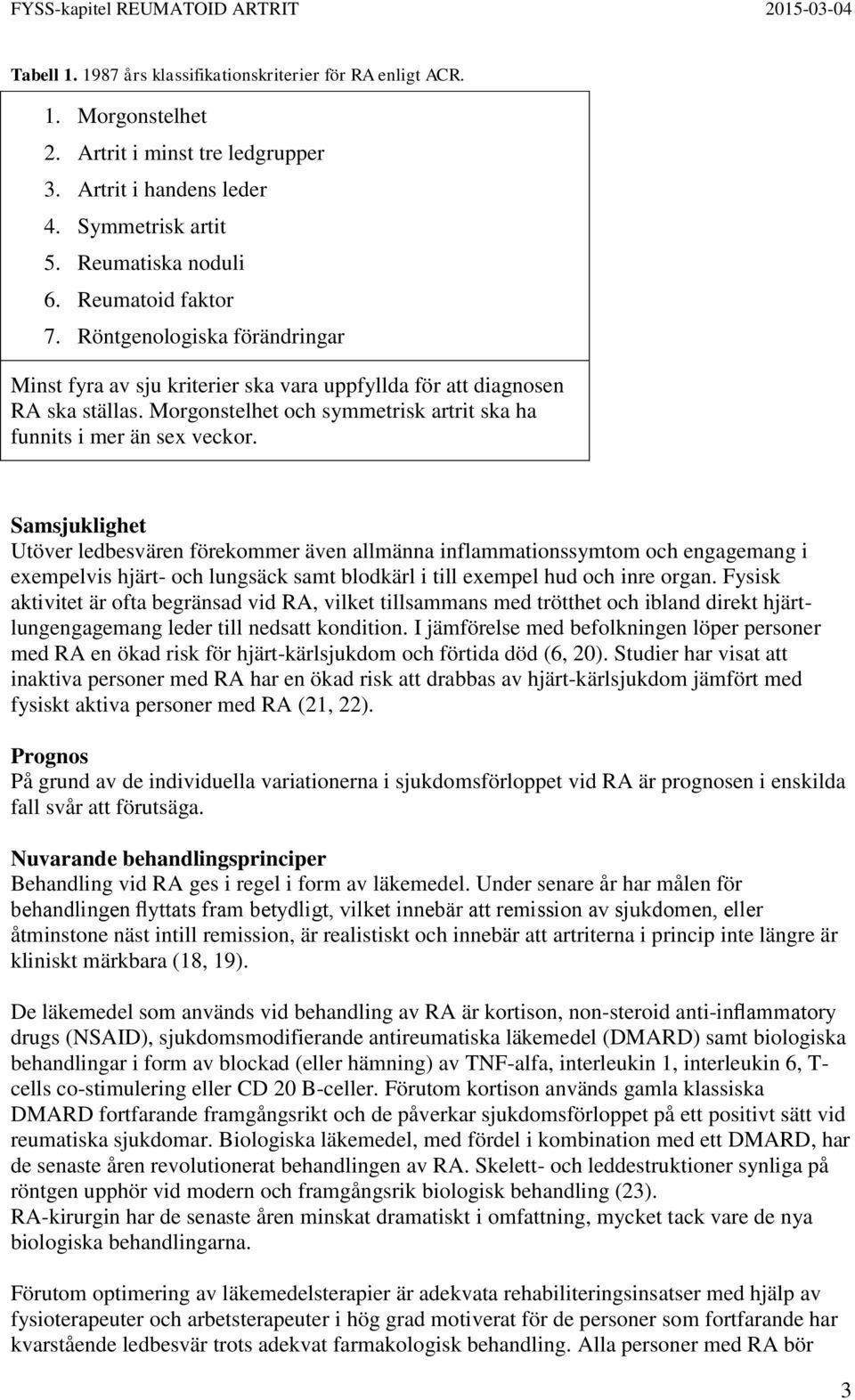 Morgonstelhet och symmetrisk artrit ska ha funnits i mer än sex veckor.