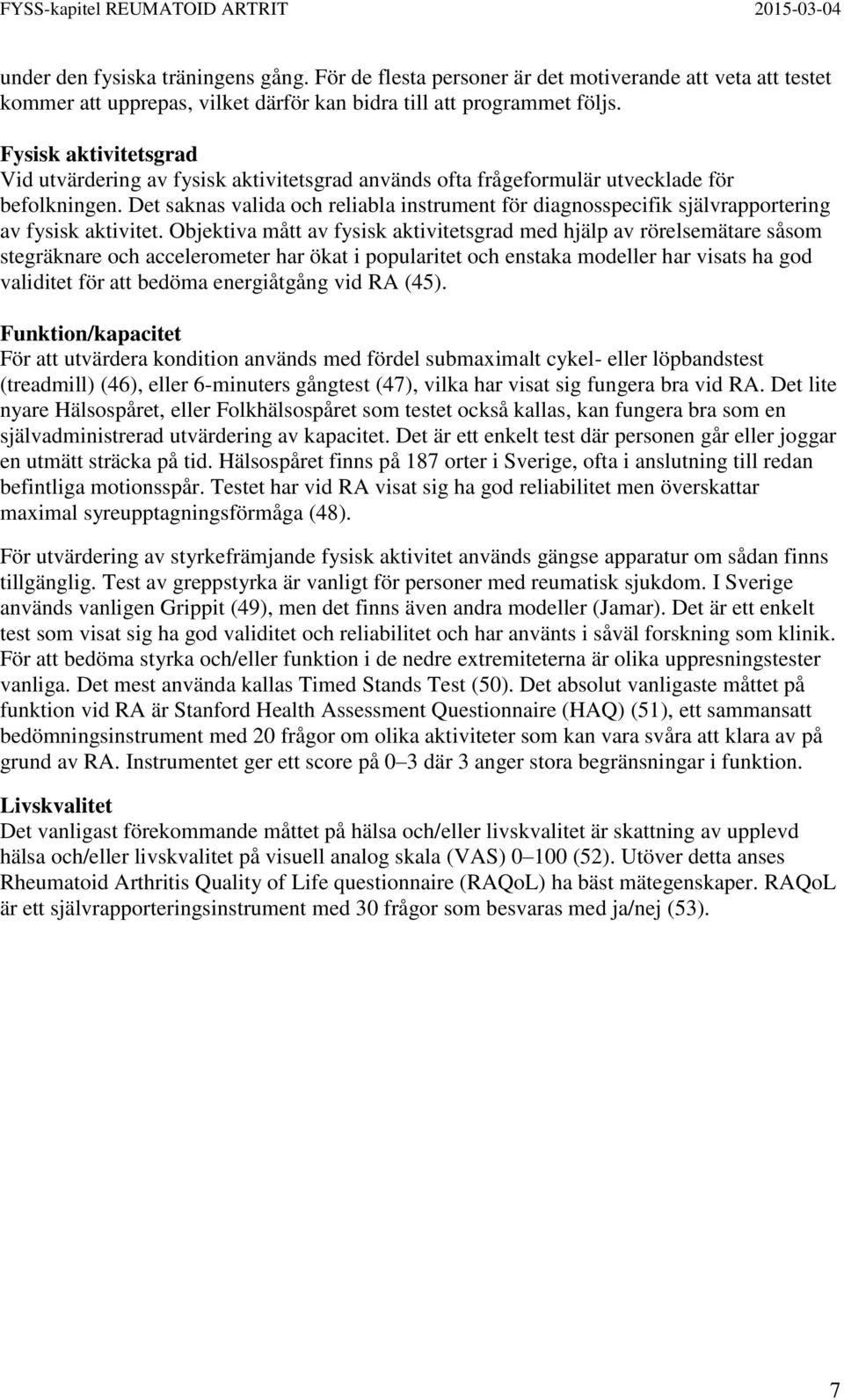 Det saknas valida och reliabla instrument för diagnosspecifik självrapportering av fysisk aktivitet.