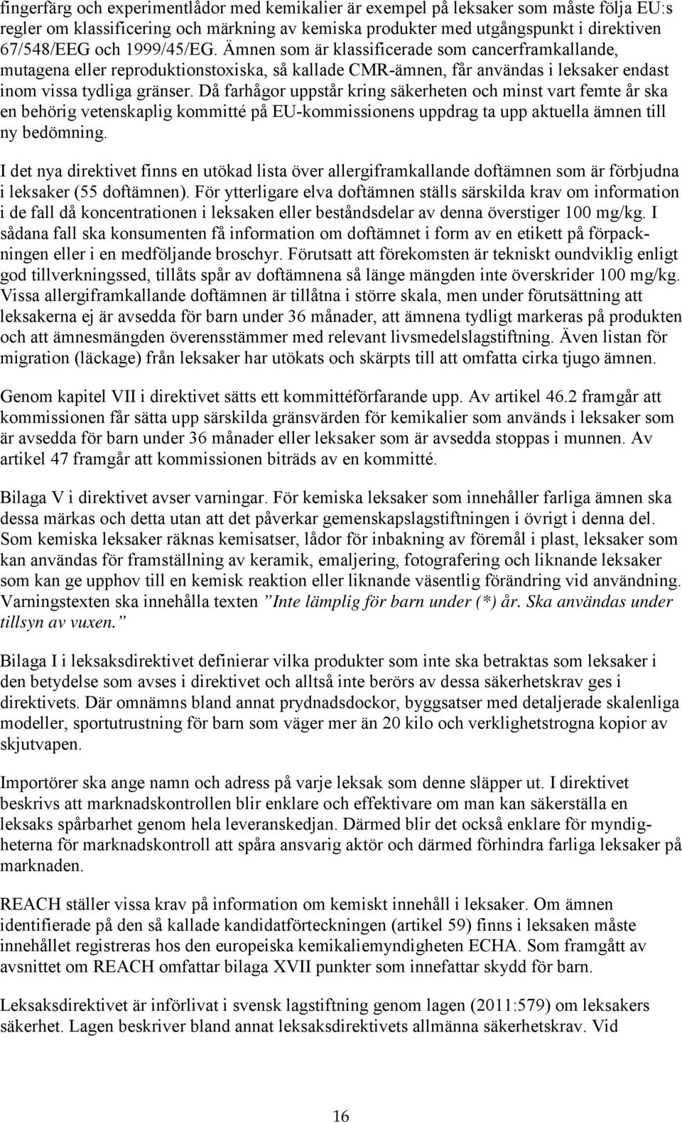 Då farhågor uppstår kring säkerheten och minst vart femte år ska en behörig vetenskaplig kommitté på EU-kommissionens uppdrag ta upp aktuella ämnen till ny bedömning.