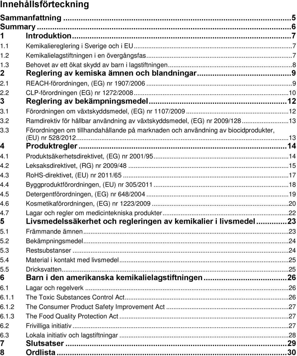 1 Förordningen om växtskyddsmedel, (EG) nr 1107/2009...12 3.2 Ramdirektiv för hållbar användning av växtskyddsmedel, (EG) nr 2009/128...13 3.