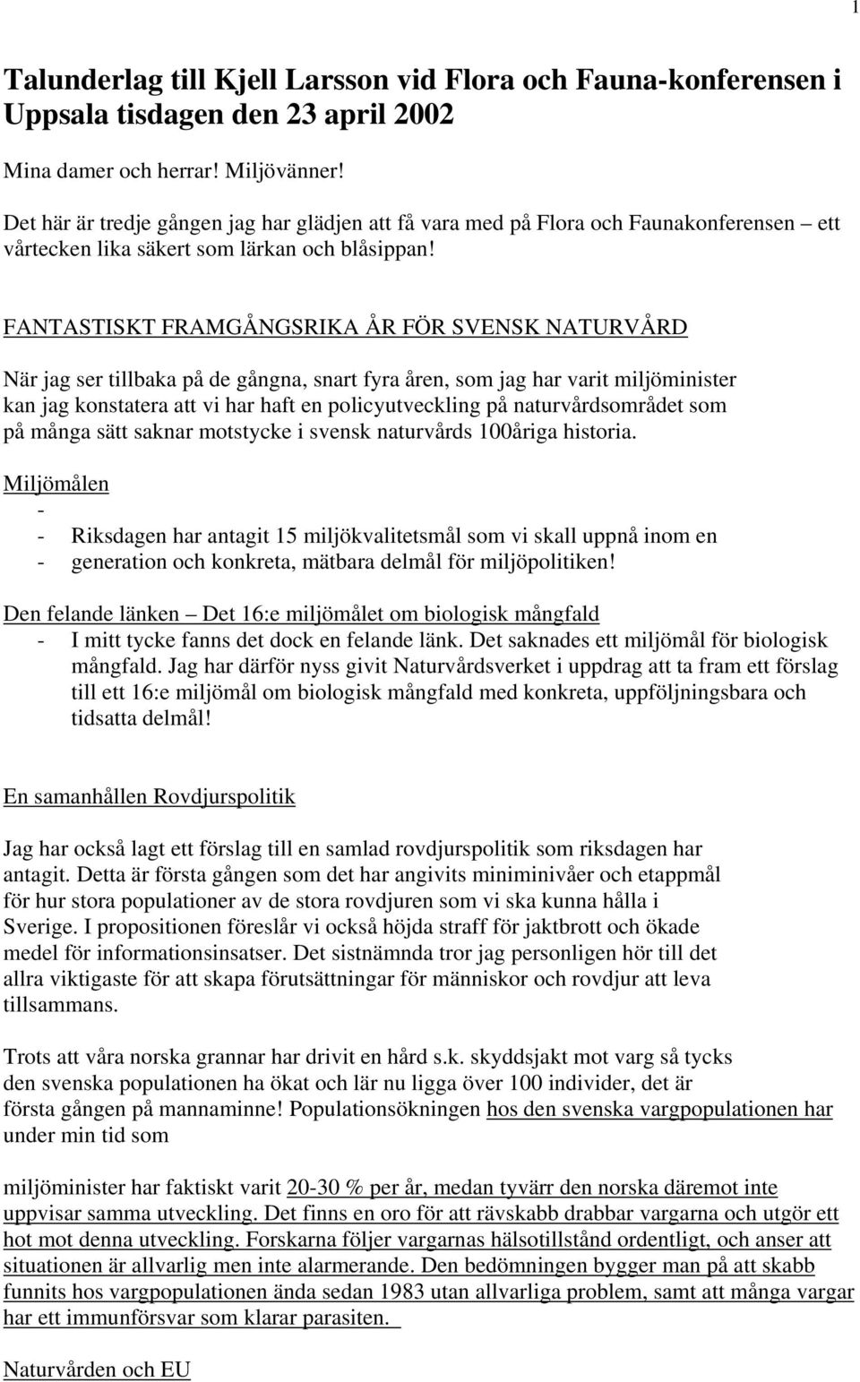 FANTASTISKT FRAMGÅNGSRIKA ÅR FÖR SVENSK NATURVÅRD När jag ser tillbaka på de gångna, snart fyra åren, som jag har varit miljöminister kan jag konstatera att vi har haft en policyutveckling på