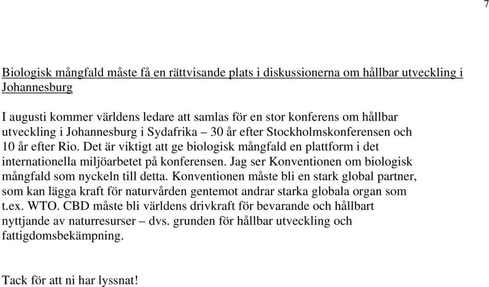 Det är viktigt att ge biologisk mångfald en plattform i det internationella miljöarbetet på konferensen. Jag ser Konventionen om biologisk mångfald som nyckeln till detta.